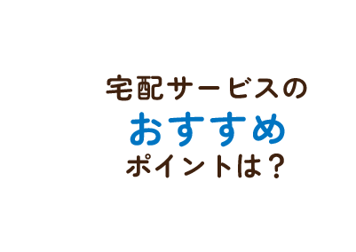 宅配サービスのおすすめポイントは？